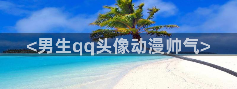 好看的动漫里番：<男生qq头像动漫帅气>