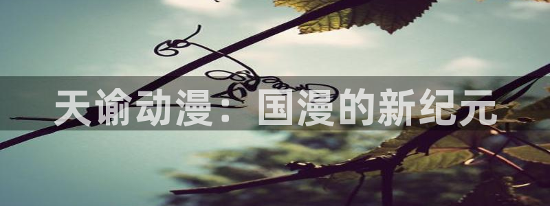 m 里番漫画：天谕动漫：国漫的新纪元